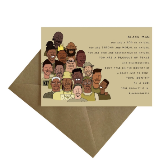 Khaki colored card featuring African American men in all shades and sizes. Text on card reads Black Man, You are a god by nature, You are strong and moral by nature, you are kind and respectable by nature, You are a product of peace and righteousness. Don't take on the identity of a beast just to deny your identity as a God. Your royalty is in righteousness 